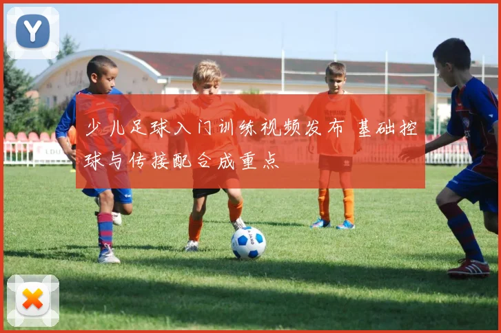 少儿足球入门训练视频发布 基础控球与传接配合成重点