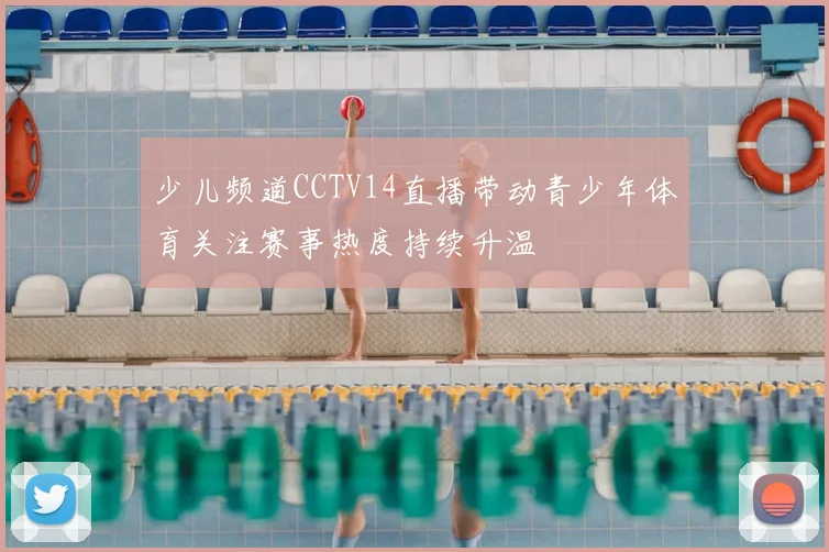 少儿频道CCTV14直播带动青少年体育关注赛事热度持续升温